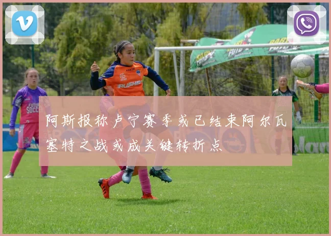 阿斯报称卢宁赛季或已结束阿尔瓦塞特之战或成关键转折点