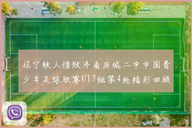辽宁铁人惜败济南历城二中中国青少年足球联赛U17组第4轮精彩回顾